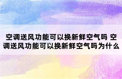 空调送风功能可以换新鲜空气吗 空调送风功能可以换新鲜空气吗为什么